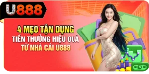 4 Mẹo Tận Dụng Tiền Thưởng Hiệu Quả Từ Nhà Cái U888