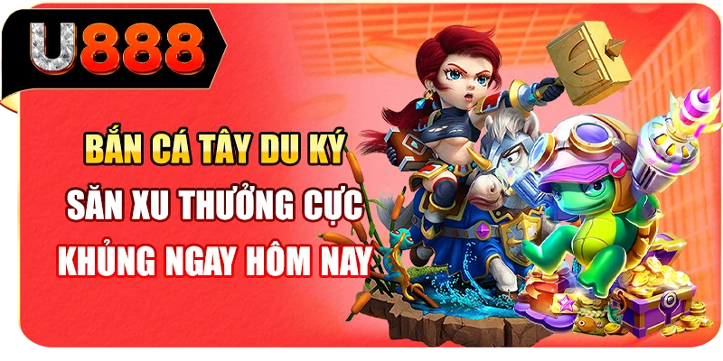 Bắn Cá Tây Du Ký - Săn Xu Thưởng Cực Khủng Ngay Hôm Nay