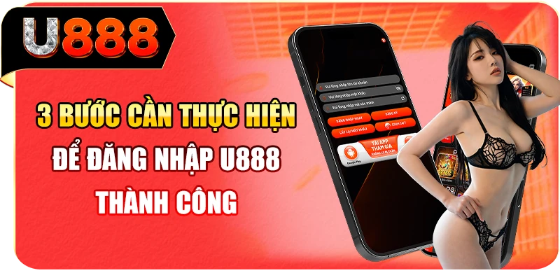 3 bước cần thực hiện để đăng nhập U888 thành công