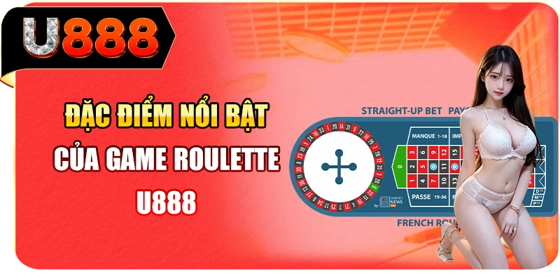 Đặc điểm nổi bật của game Roulette U888