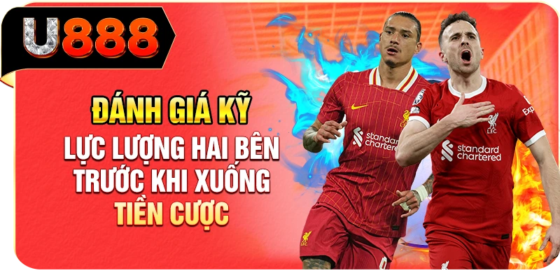 Đánh giá kỹ lực lượng hai bên trước khi xuống tiền cược