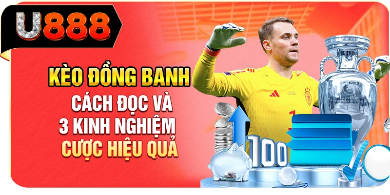 Kèo Đồng Banh - Cách Đọc Và 3 Kinh Nghiệm Cược Hiệu Quả