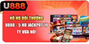 Nổ Hũ Đổi Thưởng U888 - 5 Hũ Jackpot 10 Tỷ Vừa Nổ!