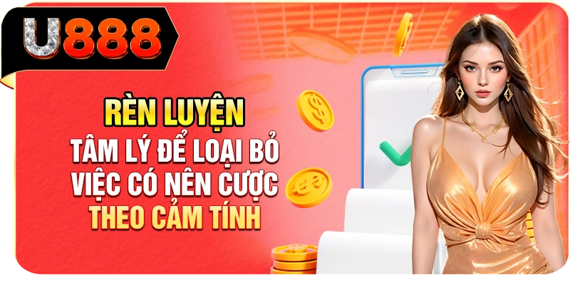 Rèn luyện tâm lý để loại bỏ việc có nên cược theo cảm tính