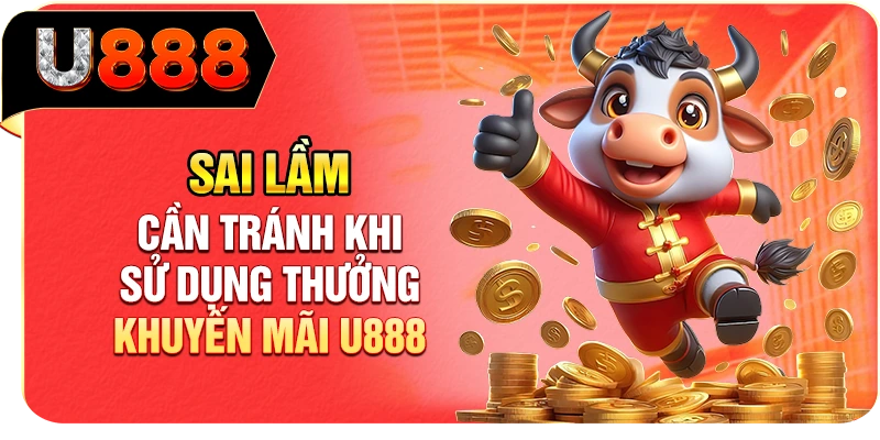 Sai lầm cần tránh khi sử dụng thưởng khuyến mãi U888