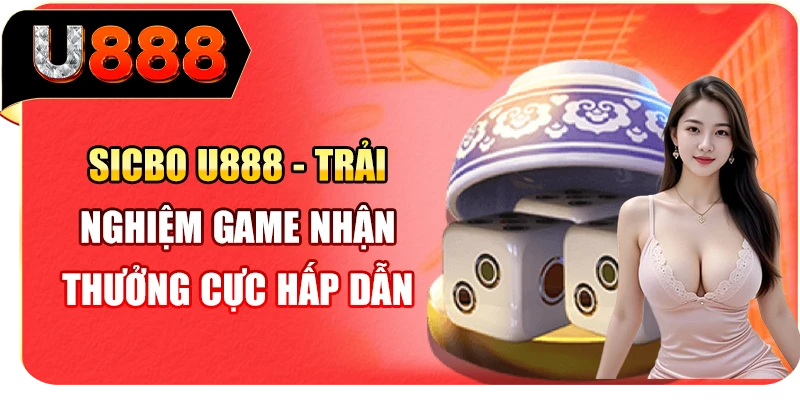 Sicbo U888 - Trải Nghiệm Game Nhận Thưởng Cực Hấp Dẫn