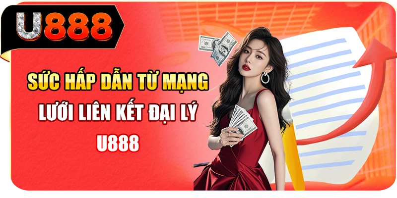 Sức hấp dẫn từ mạng lưới liên kết đại lý U888 