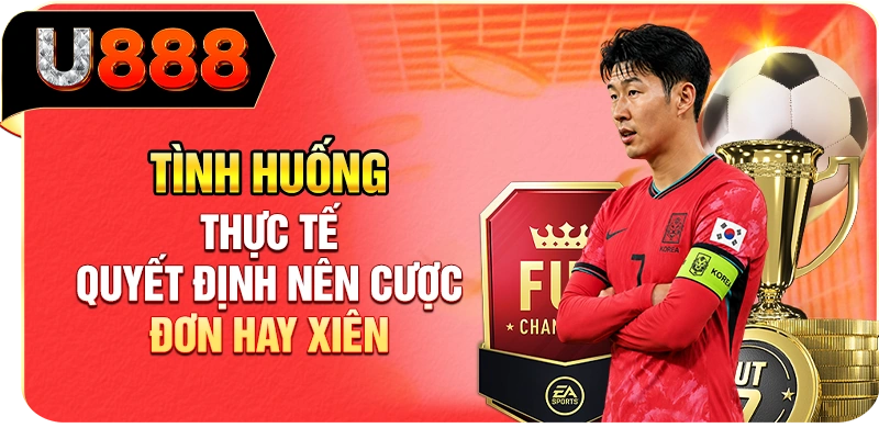 Tình huống thực tế quyết định nên cược đơn hay xiên